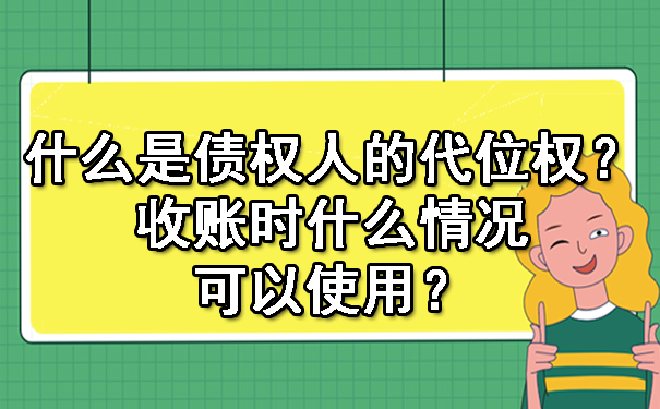 西安什么是债权人的代位权？收账时什么情况可以使用？