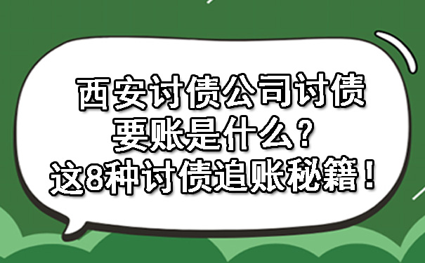 西安讨债公司讨债要账是什么？这8种讨债追账秘籍！.jpg